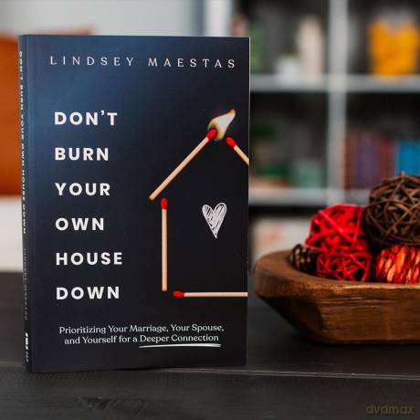 Don't Burn Your Own House Down: Prioritizing Your Marriage, Your Spouse, and Yourself for a Deeper Connection - Maestas Lindsey [KSIĄŻKA]