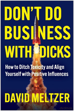 Don't Do Business with Dicks: How to Ditch Toxicity and Align Yourself with Positive Influences - David Meltzer [KSIĄŻKA]