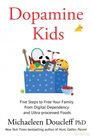 Dopamine Kids: Five Steps to Free Your Family from Digital Dependency and Ultra-Processed Foods - Michaeleen Doucleff [KSIĄŻKA]