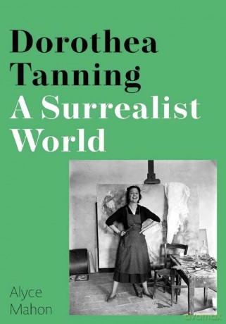 Dorothea Tanning: A Surrealist World - Alyce Mahon [KSIĄŻKA]