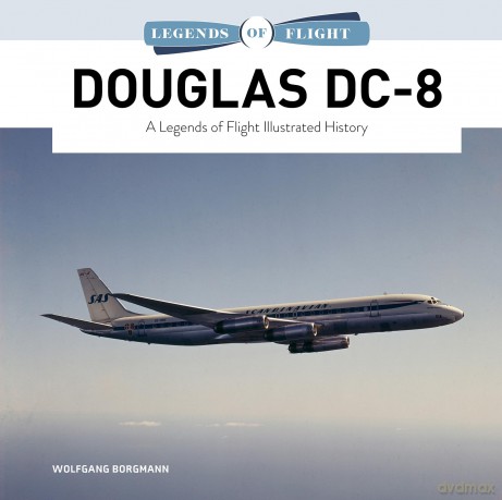 Douglas DC-8: A Legends of Flight Illustrated History: 13 - Wolfgang Borgmann [KSIĄŻKA]