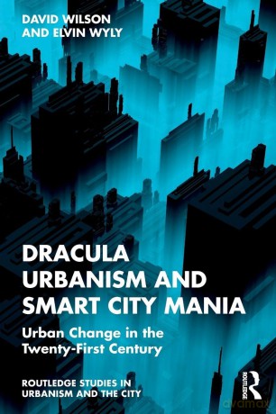 Dracula Urbanism and Smart City Mania: Urban Change in the Twenty-First Century (Routledge Studies in Urbanism and the City) - Wilson David [KSIĄŻKA]