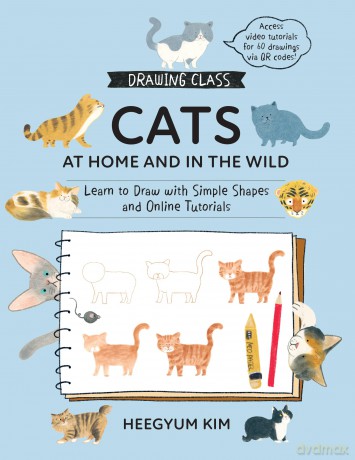 Drawing Class: Cats at Home and in the Wild: Learn to Draw with Simple Shapes and Online Tutorials - Access video tutorials for 60 drawings via QR codes - Heegyum Kim [KSIĄŻKA]