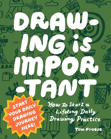 Drawing Is Important: How to Start a Lifelong Daily Drawing Practice - Start Your Daily Drawing Journey Here! - Tom Froese [KSIĄŻKA]