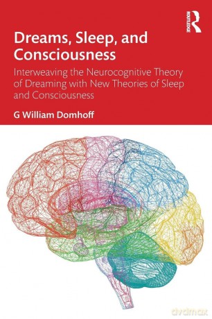 Dreams, Sleep, and Consciousness: Interweaving the Neurocognitive Theory of Dreaming with New Theories of Sleep and Consciousness - Domhoff G William [KSIĄŻKA]