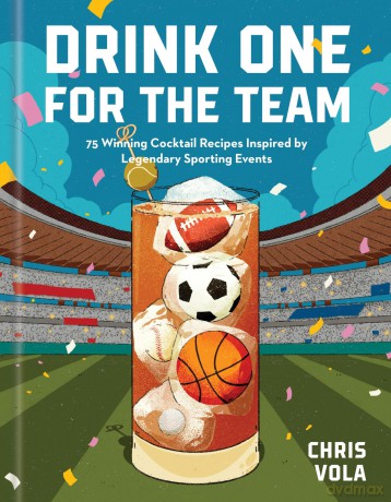 Drink One for the Team: 75 Winning Cocktail Recipes Inspired by Legendary Sporting Events - Chris Vola [KSIĄŻKA]