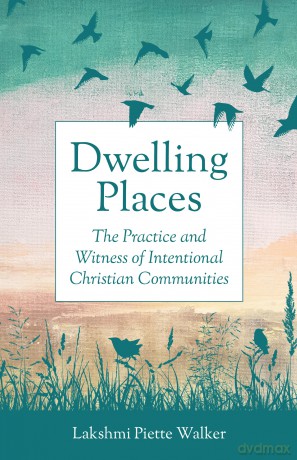 Dwelling Places: The Practice and Witness of Intentional Christian Communities - Laksh Piette Walker [KSIĄŻKA]