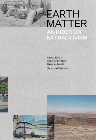 Earth Matter: An Index on Extractivism - Xavier Ribas [KSIĄŻKA]