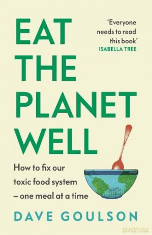 Eat the Planet Well: How to fix our toxic food system - one meal at a time - Dave Goulson [KSIĄŻKA]
