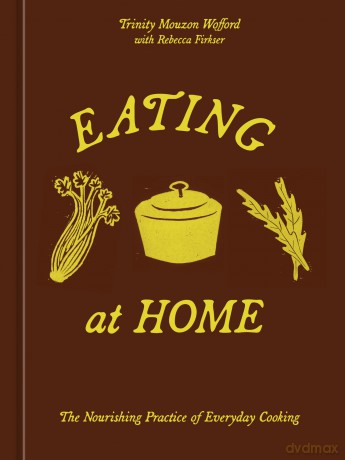 Eating at Home: The Nourishing Practice of Everyday Cooking (A Cookbook) - Trinity M Wofford [KSIĄŻKA]