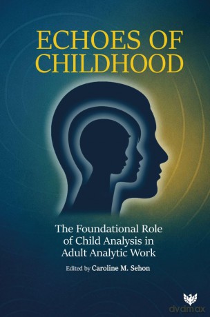 Echoes of Childhood: The Foundational Role of Child Analysis in Adult Analytic Work - Caroline M. Sehon [KSIĄŻKA]