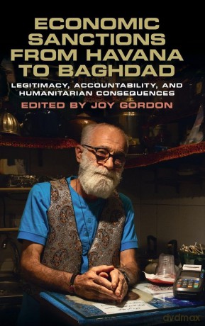 Economic Sanctions from Havana to Baghdad: Legitimacy, Accountability, and Humanitarian Consequences - Joy Gordon [KSIĄŻKA]