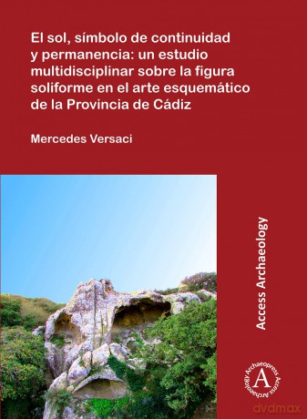 El sol, simbolo de continuidad y permanencia: un estudio multidisciplinar sobre la figura soliforme en el arte esquematico de la Provincia de Cadiz (Access Archaeology) - Mercedes Versaci [KSIĄŻKA]