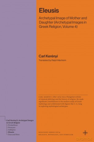 Eleusis: Archetypal Image of Mother and Daughter (Archetypal Images in Greek Religion, Volume 4) (Bollingen Recollections) - Carl Kerenyi [KSIĄŻKA]