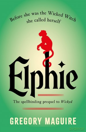Elphie: the spellbinding prequel to WICKED, the bestselling book that inspired the movie - Gregory Maguire [KSIĄŻKA]