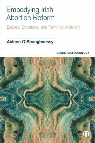 Embodying Irish Abortion Reform: Bodies, Emotions, and Feminist Activism (Gender and Sociology) - Aidee O'shaughnessy [KSIĄŻKA]