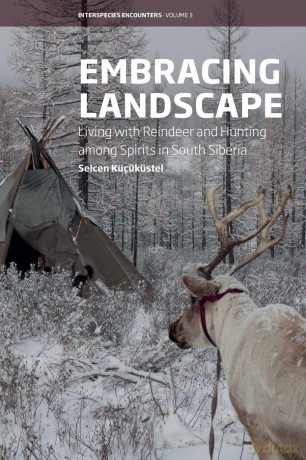 Embracing Landscape: Living with Reindeer and Hunting among Spirits in South Siberia (Interspecies Encounters, 3) - Selcen Kucukustel [KSIĄŻKA]