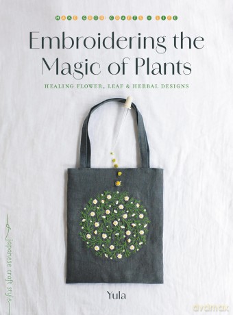 Embroidering the Magic of Plants: Healing Flower, Leaf, and Herbal Designs (Make Good: Japanese Craft Style) - Yula [KSIĄŻKA]
