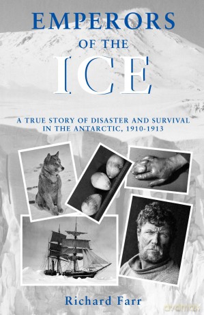 Emperors of the Ice: A true story of disaster and survival in the Antarctic, 1910 - 1913 (Historic) - Richard Farr [KSIĄŻKA]