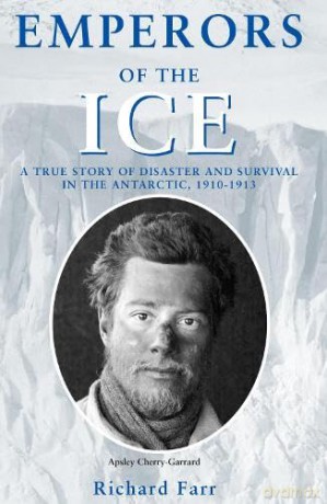 Emperors Of The Ice: A True Story Of Disaster And Survival In The Antarctic, 1910 - 1913 (Historic) - Richard Farr [KSIĄŻKA]