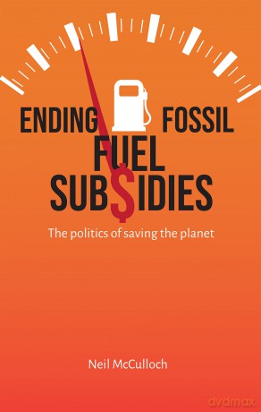 Ending Fossil Fuel Subsidies: The politics of saving the planet - Neil Mcculloch [KSIĄŻKA]