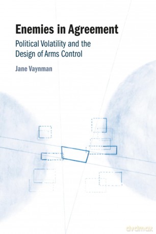 Enemies in Agreement: Political Volatility and the Design of Arms Control - Jane Vaynman [KSIĄŻKA]
