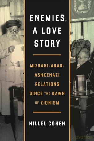 Enemies, a Love Story: Mizrahi-Arab-Ashkenazi Relations Since the Dawn of Zionism - Hillel Cohen [KSIĄŻKA]