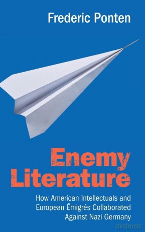Enemy Literature: How American Intellectuals and European Émigrés Collaborated Against Nazi Germany - Frederic Ponten [KSIĄŻKA]
