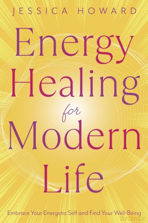 Energy Healing for Modern Life: Embrace Your Energetic Self and Find Your Well-Being - Jessica Howard [KSIĄŻKA]