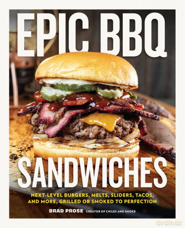 Epic BBQ Sandwiches: Next-Level Burgers, Melts, Sliders, Tacos, and More, Grilled or Smoked to Perfection - Brad Prose [KSIĄŻKA]