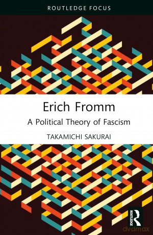 Erich Fromm: A Political Theory of Fascism (Political Theorists Beyond the Canon) - Sakurai Takamichi [KSIĄŻKA]