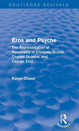 Eros and Psyche (Routledge Revivals): The Representation of Personality in Charlotte Brontë, Charles Dickens, George Eliot - Karen Chase [KSIĄŻKA]