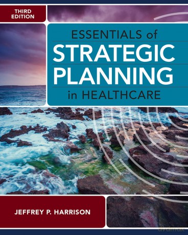 Essentials of Strategic Planning in Healthcare - Jeffrey P. Harrison [KSIĄŻKA]