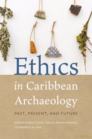 Ethics in Caribbean Archaeology: Past, Present, and Future - Felicia Fricke [KSIĄŻKA]