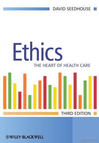 Ethics: The Heart of Health Care, 3rd Edition - David Seedhouse [KSIĄŻKA]