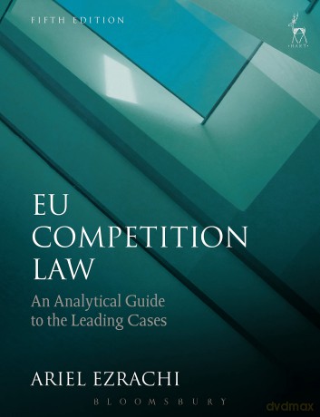 EU Competition Law: An Analytical Guide to the Leading Cases - Ezrachi Ariel [KSIĄŻKA]