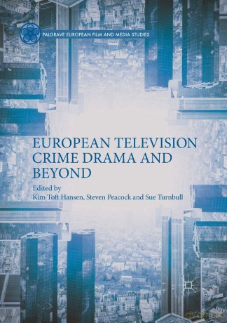 European Television Crime Drama and Beyond (Palgrave European Film and Media Studies) - Kim Toft Hansen [KSIĄŻKA]