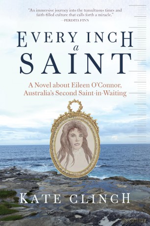 Every Inch A Saint: A Novel about Eileen O'Connor, Australia's Second Saint-in-Waiting - Kate Clinch [KSIĄŻKA]