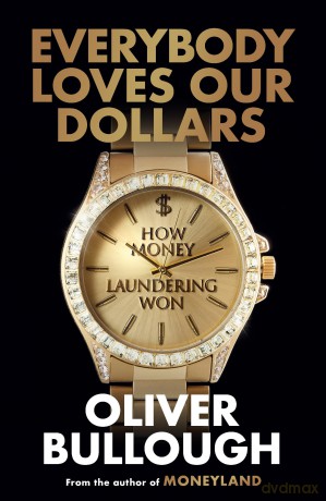 Everybody Loves Our Dollars - How Money Laundering Won: The 'jaw-dropping' (Guardian) new Sunday Times bestseller - Oliver Bullough [KSIĄŻKA]