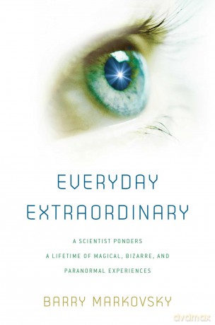 Everyday Extraordinary: A Scientist Ponders a Lifetime of Magical, Bizarre, and Paranormal Experiences - Barry Markovsky [KSIĄŻKA]