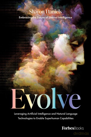Evolve: Leveraging Artificial Intelligence and Natural Language Technologies to Enable Superhuman Capabilities - Sharon Daniels [KSIĄŻKA]