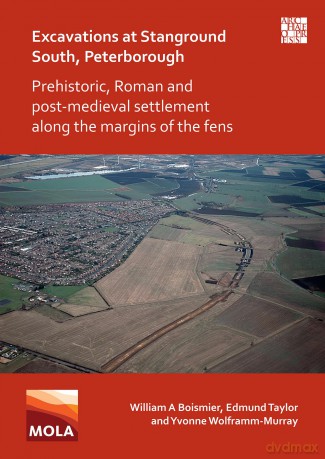 Excavations at Stanground South, Peterborough: Prehistoric, Roman and Post-Medieval Settlement Along the Margins of the Fens - William A Boismier [KSIĄŻKA]