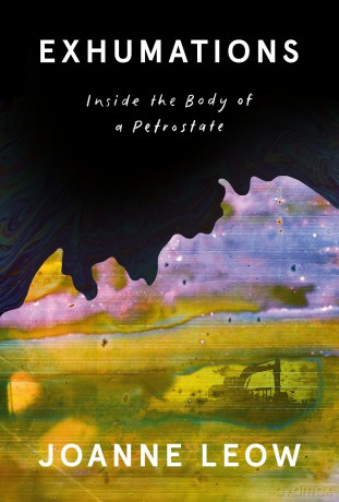 Exhumations: Inside the Body of a Petrostate - Joanne Leow [KSIĄŻKA]