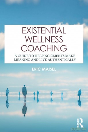 Existential Wellness Coaching: A Guide to Helping Clients Make Meaning and Live Authentically - Maisel Eric [KSIĄŻKA]
