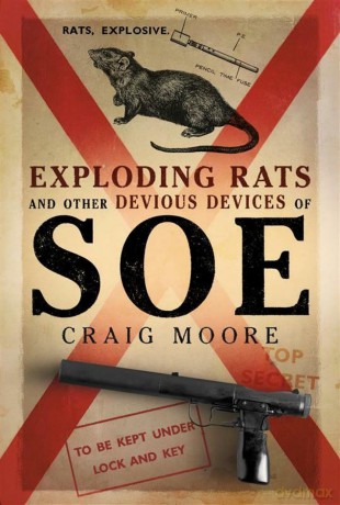 Exploding Rats and Other Devious Devices of SOE: The Camouflage Section 1941-1945 - Craig Moore [KSIĄŻKA]