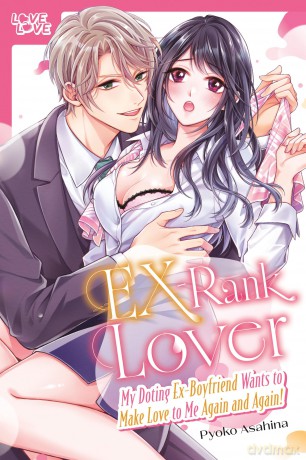 EX-Rank Lover: My Doting Ex-Boyfriend Wants to Make Love to Me Again and Again! - Pyoko Asahina [KOMIKS]