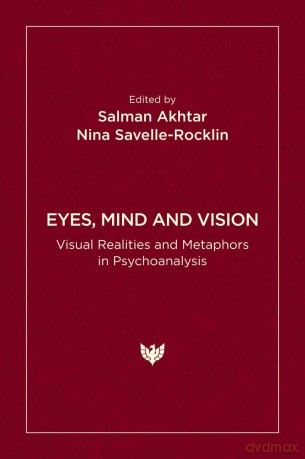 Eyes, Mind and Vision: Visual Realities and Metaphors in Psychoanalysis - Salman Akhtar [KSIĄŻKA]