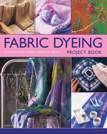 Fabric Dyeing Project Book: 30 Exciting and Original Designs to Create - Susie Stokoe [KSIĄŻKA]