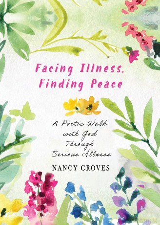 Facing Illness, Finding Peace: A Poetic Walk with God Through Serious Illness - Nancy Groves [KSIĄŻKA]