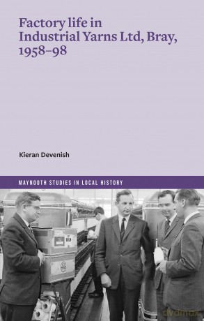 Factory life in Industrial Yarns Ltd, Bray, 1958-98 (Maynooth Studies in Local History) - Kieran Devenish [KSIĄŻKA]